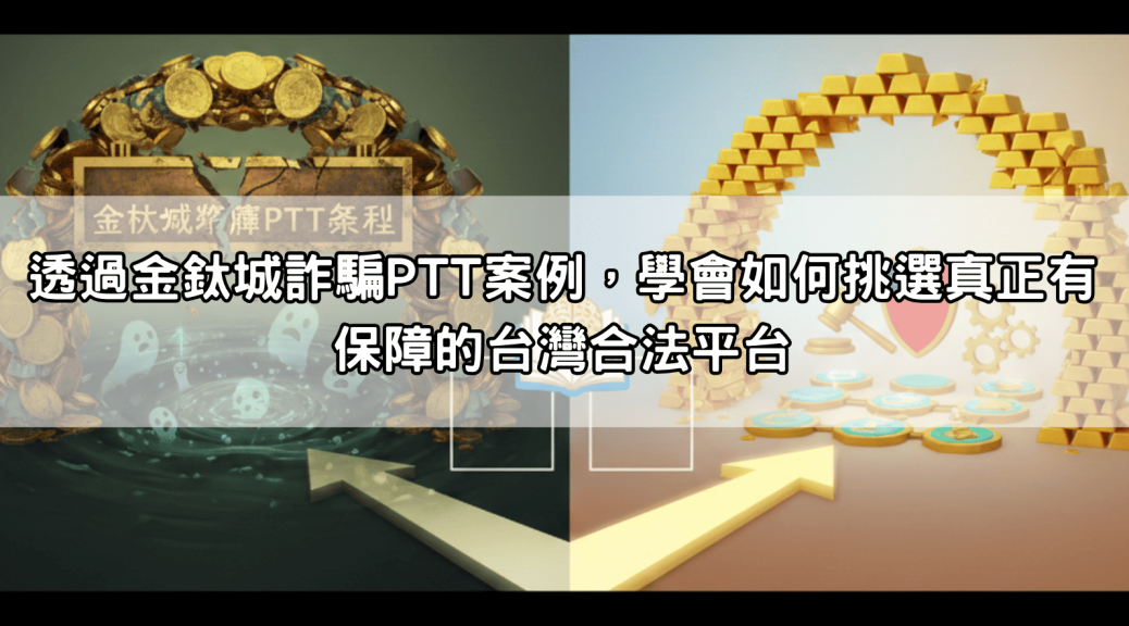 透過金鈦城詐騙PTT案例，學會如何挑選真正有保障的台灣合法平台